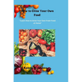 How to Grow Your Own Food: "Learn How to Grow Your Own Fresh Food at Home"