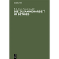 Die Zusammenarbeit Im Betrieb: Ihre Geistigen Voraussetzungen Und Die Mittel Zu Ihrer Verwirklichung