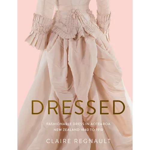 Dressed: Fashionable Dress in Aotearoa New Zealand 1840 to 1910