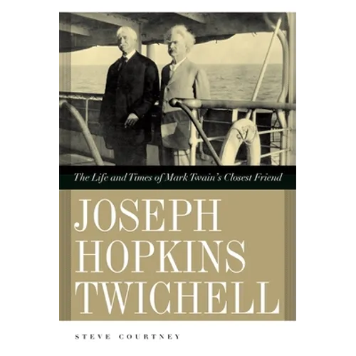 Joseph Hopkins Twichell: The Life and Times of Mark Twain's Closest Friend
