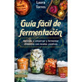 Guía Fácil de Fermentación: Aprende a Conservar Y Fermentar Alimentos Con Recetas Creativas