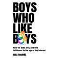 Boys Who Like Boys: How we date, love, and find fulfillment in the age of the internet