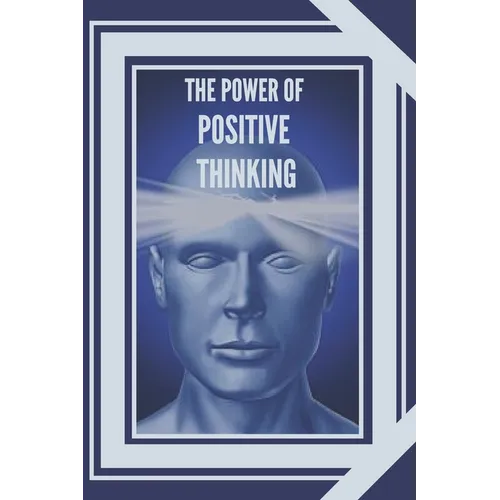 The Power of Positive Thinking: The importance of the impact thoughts have on our lives