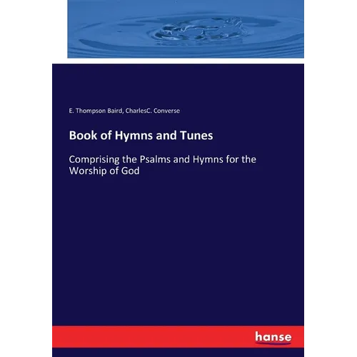 Book of Hymns and Tunes: Comprising the Psalms and Hymns for the Worship of God
