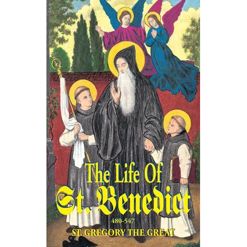 The Life of St. Benedict: The Great Patriarch of the Western Monks (480-547 A.D.)
