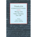 Friends of the Constitution: Writings of the "Other" Federalists, 1787-1788