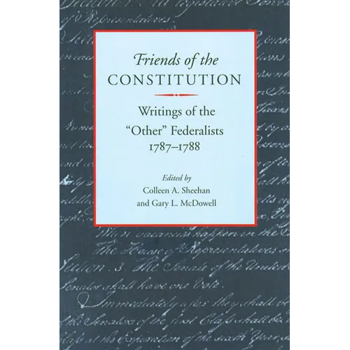 Friends of the Constitution: Writings of the "Other" Federalists, 1787-1788