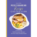 Mediterranean Recipe Collection: 50 Amazing Mediterranean Recipes for Your Daily Healthy Meals