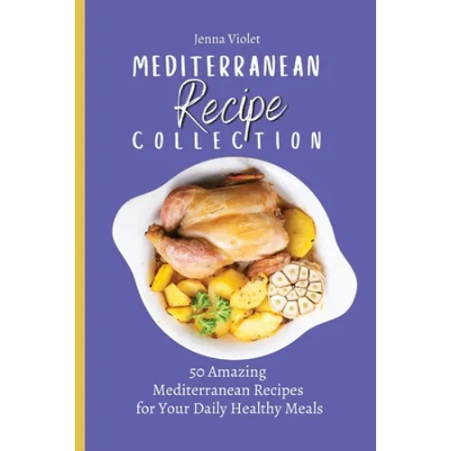Mediterranean Recipe Collection: 50 Amazing Mediterranean Recipes for Your Daily Healthy Meals