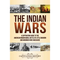 The Indian Wars: A Captivating Guide to the American Indian Wars, Battle of Little Bighorn and Wounded Knee Massacre