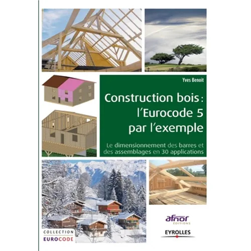 Construction bois: l'Eurocode 5 par l'exemple: Le dimensionnement des barres et des assemblages en 30 applications.