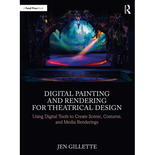 Digital Painting and Rendering for Theatrical Design: Using Digital Tools to Create Scenic, Costume, and Media Renderings