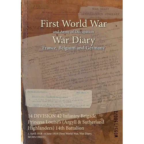 14 DIVISION 42 Infantry Brigade Princess Louise's (Argyll & Sutherland Highlanders) 14th Battalion: 1 April 1918 - 6 June 1919 (First World War, War D