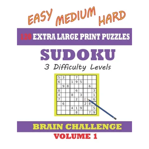 Sudoku 120 Extra Large Print Puzzles - Easy, Medium & Hard. 3 Difficulty Levels.: With solutions. Easy-to-see font, one full page per game. Large size