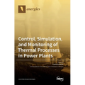 Control, Simulation, and Monitoring of Thermal Processes in Power Plants