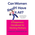 Can Women Really Have it All?: A Happiness Handbook for Working Mothers