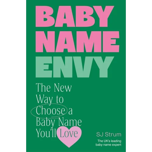 Baby Name Envy: The New Way to Choose a Baby Name You'll Love
