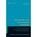 Legislating for Sustainable Fisheries: A Guide to Implementing the 1993 Fao Compliance Agreement and 1995 Un Fish Stocks Agreement