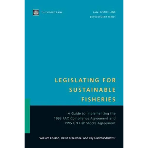 Legislating for Sustainable Fisheries: A Guide to Implementing the 1993 Fao Compliance Agreement and 1995 Un Fish Stocks Agreement