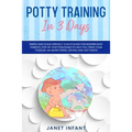 Potty Training in 3 Days: Simple and Child-friendly 3 Days Guide for Modern Busy Parents. Step-by-step Strategies to Help you Train your Toddler