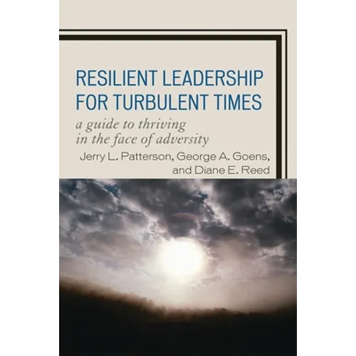 Resilient Leadership for Turbulent Times: A Guide to Thriving in the Face of Adversity