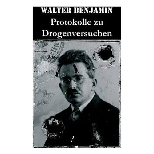 Protokolle zu Drogenversuchen: Hauptzüge Der Ersten & Zweiten Haschisch-Impressionen + Protokoll Des Haschischversuchs + Haschisch + Crocknotizen + Pr