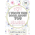 I Wrote This Book About You Nanna: A Child's Fill in The Blank Gift Book For Their Special Nanna Perfect for Kid's 7 x 10 inch