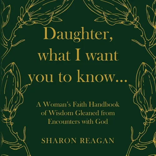Daughter, what I want you to know...: A Woman's Faith Handbook of Wisdom Gleaned from Encounters with God
