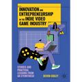 Innovation and Entrepreneurship in the Indie Video Game Industry: Stories and Practical Lessons from an Eyewitness