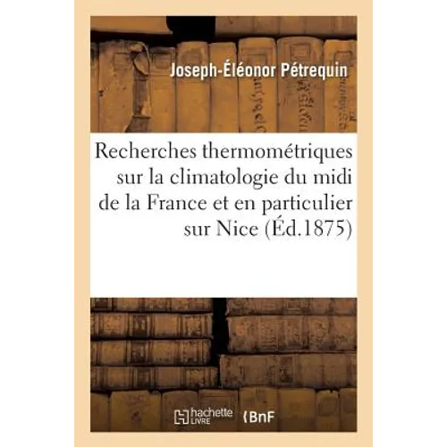 Recherches Thermométriques Sur La Climatologie Du MIDI de la France Et En Particulier Sur Nice