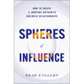 Spheres of Influence: How to Create and Nurture Authentic Business Relationships