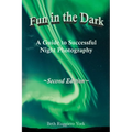 Fun in the Dark: A Guide to Successful Night Photography: A Guide to Successful Night Photography