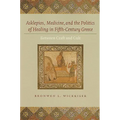 Asklepios, Medicine, and the Politics of Healing in Fifth-Century Greece: Between Craft and Cult