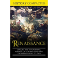 The Renaissance: Explore the Astonishing Rebirth of European History From Beginning to End