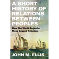 A Short History of Relations Between Peoples: How the World Began to Move Beyond Tribalism