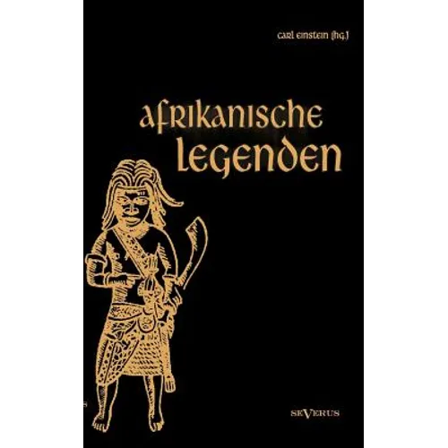Afrikanische Legenden. Aus Togo, Mkulwe, Dahome, Sagen der Fang, Legenden der Ababua, Boloki, Upoto, Bena-Kanioka, Bakuba, Baluba, Bahololo, Uruwa, Wa