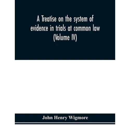 A treatise on the system of evidence in trials at common law: including the statutes and judicial decisions of all jurisdictions of the United States