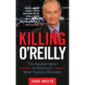 Killing O'Reilly: The Assassination of America's Most Famous Bloviator