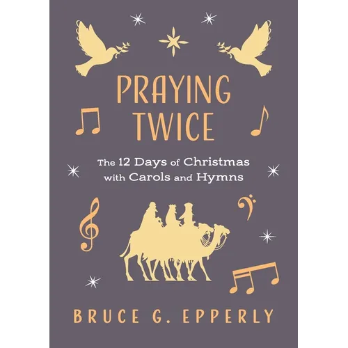Praying Twice: The 12 Days of Christmas with Carols and Hymns