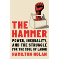 The Hammer: Power, Inequality, and the Struggle for the Soul of Labor