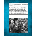 The War Revenue Act of 1917: Including the War Income Tax and the War Excess Profits Tax, and the Federal Income Tax Law of 1916 as Amended 1917 ..