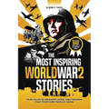 The Most Inspiring World War 2 Stories: True Tales of Bravery, Hope, and Triumph That Everyone Should Know. A World War 2 book for kids 8-12.
