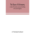 The Dawn Of Astronomy; A Study Of The Temple-Worship And Mythology Of The Ancient Egyptians