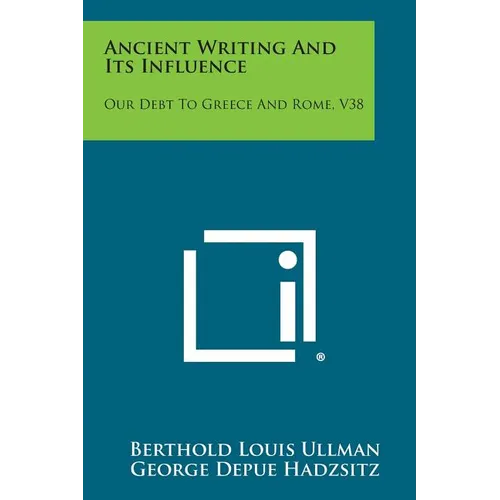 Ancient Writing and Its Influence: Our Debt to Greece and Rome, V38