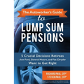 The Autoworker's Guide to Lump Sum Pensions: 5 Crucial Decisions Retirees from Ford, General Motors, and Fiat-Chrysler Want to Get Right