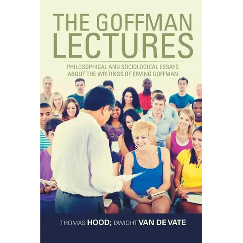The Goffman Lectures: Philosophical and Sociological Essays About the Writings of Erving Goffman