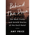 Behind the Door: The Dark Truths and Untold Stories of the Cecil Hotel