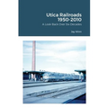 Utica Railroads 1950-2010: A Look Back Over Six Decades