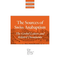 The Sources of Swiss Anabaptism: The Grebel Letters and Related Documents