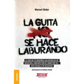 La Guita Se Hace Laburando: Lo que no te enseñan las escuelas de negocios, contado por el director de... una escuela de negocios.
